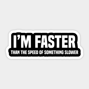 I'm Faster Than The Speed Of Something Slower Sticker